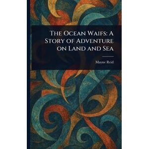 Reid, Mayne The Ocean Waifs: A Story of Adventure on Land and Sea Reid, Mayne The Ocean Waifs: A Story of Adventure on Land and Sea