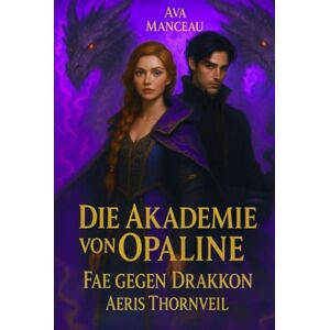 Manceau, Ava Die Akademie von Opaline, Band 2: Fae gegen Drakkon: Aeris Thornveil Manceau, Ava Die Akademie von Opaline, Band 2: Fae gegen Drakkon: Aeris Thornveil