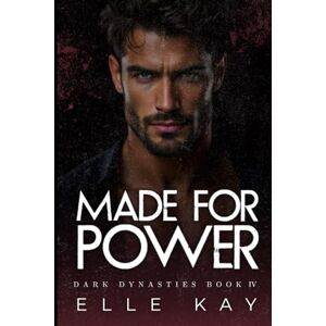 Kay, Elle Made for Power: A Brothers Best Friend Mafia Romance (Dark Dynasties) Kay, Elle Made for Power: A Brothers Best Friend Mafia Romance (Dark Dynasties)