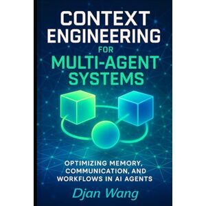 Wang, Djan Context Engineering for Multi-Agent Systems: Optimizing Memory, Communication, and Workflows in AI Agents (Context Engineering for Multi AI systems Guide) Wang, Djan Context Engineering for Multi-Agent Systems: Optimizing Memory, Communication, and Workflows in AI Agents (Context Engineering for Multi AI systems Guide)