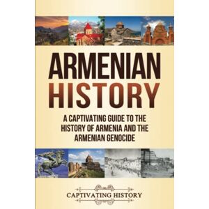 History, Captivating Armenian History: A Captivating Guide to the History of Armenia and the Armenian Genocide (History of European Countries) History, Captivating Armenian History: A Captivating Guide to the History of Armenia and the Armenian Genocide (History of European Countries)