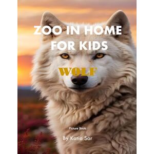 Sar, Katia Zoo In Home For Kids Wolf: A perfect Coffee Table Picture Book For Animal Lovers and Nature Enthusiasts . Sar, Katia Zoo In Home For Kids Wolf: A perfect Coffee Table Picture Book For Animal Lovers and Nature Enthusiasts .