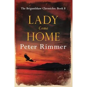 Rimmer, Peter Lady Come Home: A captivating historical come to life series (The Brigandshaw Chronicles) Rimmer, Peter Lady Come Home: A captivating historical come to life series (The Brigandshaw Chronicles)