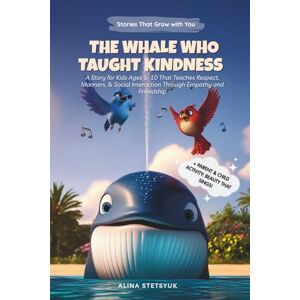Stetsyuk, Alina The Whale Who Taught Kindness: A Story for Kids Ages 5-10 That Teaches Respect, Manners & Social Interaction Through Empathy and Friendship (Stories That Grow with You) Stetsyuk, Alina The Whale Who Taught Kindness: A Story for Kids Ages 5-10 That Teaches Respect, Manners & Social Interaction Through Empathy and Friendship (Stories That Grow with You)