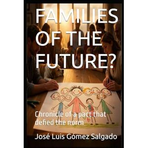 Gómez Salgado, José Luis FAMILIES OF THE FUTURE?: Chronicle of a pact that defied the norm Gómez Salgado, José Luis FAMILIES OF THE FUTURE?: Chronicle of a pact that defied the norm