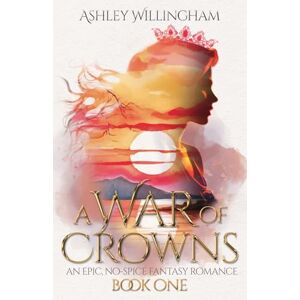 Willingham, Ashley A War of Crowns: An Epic, No-Spice Fantasy Romance Willingham, Ashley A War of Crowns: An Epic, No-Spice Fantasy Romance