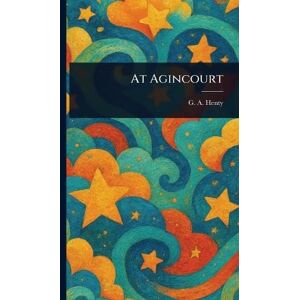 Henty, G a (George Alfred) At Agincourt Henty, G a (George Alfred) At Agincourt