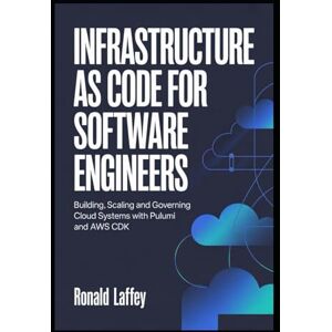 Laffey, Ronald Infrastructure as Code for Software Engineers: Building, Scaling, and Governing Cloud Systems with Pulumi and AWS CDK Laffey, Ronald Infrastructure as Code for Software Engineers: Building, Scaling, and Governing Cloud Systems with Pulumi and AWS CDK