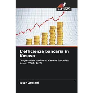 Zogjani, Jeton L'efficienza bancaria in Kosovo: Con particolare riferimento al settore bancario in Kosovo (2008 2010) Zogjani, Jeton L'efficienza bancaria in Kosovo: Con particolare riferimento al settore bancario in Kosovo (2008 2010)