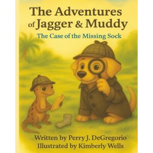 DeGregorio, Perry J. The Adventures of Jagger & Muddy: The Case of the Missing Sock DeGregorio, Perry J. The Adventures of Jagger & Muddy: The Case of the Missing Sock