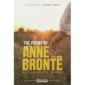 Brontë, Anne The Poems of Anne Brontë: Her Complete Works Brontë, Anne The Poems of Anne Brontë: Her Complete Works