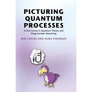 Coecke, Bob Picturing Quantum Processes: A First Course in Quantum Theory and Diagrammatic Reasoning Coecke, Bob Picturing Quantum Processes: A First Course in Quantum Theory and Diagrammatic Reasoning