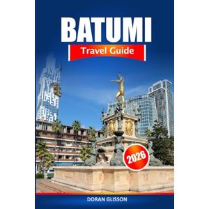 Glisson, Doran Batumi Travel Guide 2026: Uncover Hidden Gems, Rich History, Culture and Local Experiences in Georgia's Coastal Paradise Glisson, Doran Batumi Travel Guide 2026: Uncover Hidden Gems, Rich History, Culture and Local Experiences in Georgia's Coastal Paradise