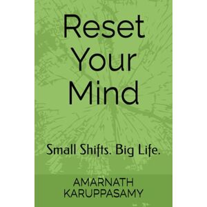 KARUPPASAMY, AMARNATH Reset Your Mind: Small Shifts. Big Life. KARUPPASAMY, AMARNATH Reset Your Mind: Small Shifts. Big Life.