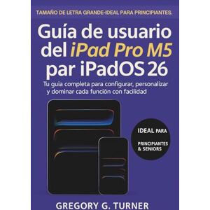 Turner, Gregory G. Guía de usuario del iPad Pro M5 para iPadOS 26: Tu guía completa para configurar, personalizar y dominar cada función con facilidad Turner, Gregory G. Guía de usuario del iPad Pro M5 para iPadOS 26: Tu guía completa para configurar, personalizar y dominar cada función con facilidad