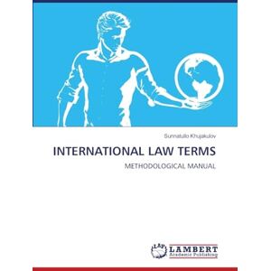 Khujakulov, Sunnatullo INTERNATIONAL LAW TERMS: METHODOLOGICAL MANUAL Khujakulov, Sunnatullo INTERNATIONAL LAW TERMS: METHODOLOGICAL MANUAL