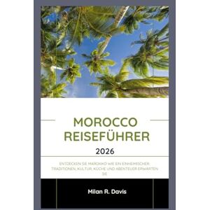 Davis, Milan R. Morocco Reiseführer 2026: Entdecken Sie Marokko wie ein Einheimischer: Traditionen, Kultur, Küche und Abenteuer erwarten Sie Davis, Milan R. Morocco Reiseführer 2026: Entdecken Sie Marokko wie ein Einheimischer: Traditionen, Kultur, Küche und Abenteuer erwarten Sie
