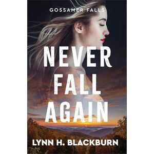 Lynn H. Blackburn Never Fall Again (Gossamer Falls): 1 Lynn H. Blackburn Never Fall Again (Gossamer Falls): 1