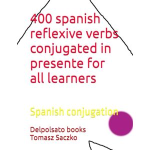 Saczko, Tomasz 400 spanish reflexive verbs conjugated in presente for all learners: Spanish conjugation Saczko, Tomasz 400 spanish reflexive verbs conjugated in presente for all learners: Spanish conjugation