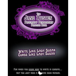Jaguar, Genevieve S. The Jane Austen Profanity Penmanship Practice Book: Write Like Lady Susan, Curse Like Lady Susan (Profanity Penmanship Practice Books) Jaguar, Genevieve S. The Jane Austen Profanity Penmanship Practice Book: Write Like Lady Susan, Curse Like Lady Susan (Profanity Penmanship Practice Books)