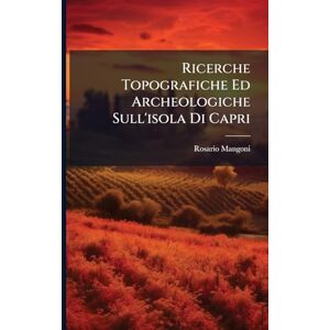 Mangoni, Rosario Ricerche Topografiche Ed Archeologiche Sull'isola Di Capri Mangoni, Rosario Ricerche Topografiche Ed Archeologiche Sull'isola Di Capri