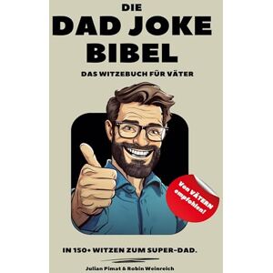 Pimat, Julian Die Dad Joke Bibel: Das Witzebuch für Väter Pimat, Julian Die Dad Joke Bibel: Das Witzebuch für Väter