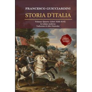 Guicciardini, Francesco Storia D'Italia Volume Quarto: (Libri XIII-XVI) Fonte Storica Medioevo / Rinascimento Fondamentale in Italiano moderno Guicciardini, Francesco Storia D'Italia Volume Quarto: (Libri XIII-XVI) Fonte Storica Medioevo / Rinascimento Fondamentale in Italiano moderno