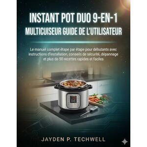 Techwell, Jayden P. INSTANT POT DUO 9-EN-1 MULTICUISEUR GUIDE DE L'UTILISATEUR Techwell, Jayden P. INSTANT POT DUO 9-EN-1 MULTICUISEUR GUIDE DE L'UTILISATEUR