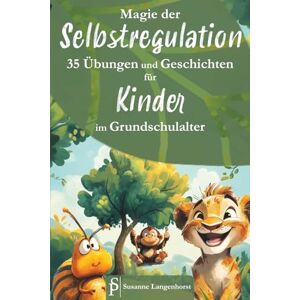 Langenhorst, Susanne Magie der Selbstregulation – 35 Übungen und Geschichten für Kinder im Grundschulalter – Spielerisch und magisch lernen mit starken Gefühlen umzugehen Langenhorst, Susanne Magie der Selbstregulation – 35 Übungen und Geschichten für Kinder im Grundschulalter – Spielerisch und magisch lernen mit starken Gefühlen umzugehen