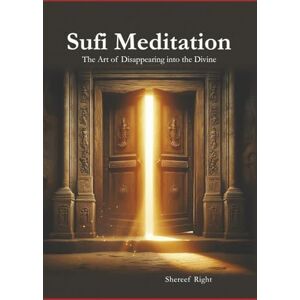 Right, Shereef Sufi Meditation: The Art of Disappearing into the Divine Right, Shereef Sufi Meditation: The Art of Disappearing into the Divine