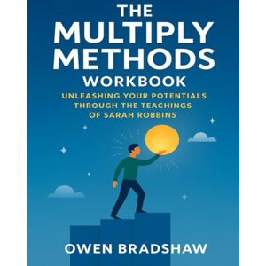 Bradshaw, Owen The Multiply Methods Workbook: Unleashing your Potentials through the teachings of Sarah Robbins Bradshaw, Owen The Multiply Methods Workbook: Unleashing your Potentials through the teachings of Sarah Robbins