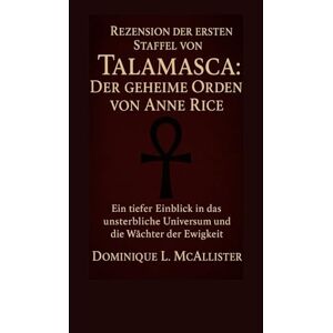 McAllister, Dominique L. Rezension der ersten Staffel von „Talamasca: Der geheime Orden“ von Anne Rice: Ein tiefer Einblick in das unsterbliche Universum und die Wächter der Ewigkeit McAllister, Dominique L. Rezension der ersten Staffel von „Talamasca: Der geheime Orden“ von Anne Rice: Ein tiefer Einblick in das unsterbliche Universum und die Wächter der Ewigkeit
