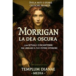 Media, Templum Dianae Morrigan la Dea Oscura: Svela miti e storie celtiche proibite; con rituali e incantesimi per liberare il tuo potere interiore Media, Templum Dianae Morrigan la Dea Oscura: Svela miti e storie celtiche proibite; con rituali e incantesimi per liberare il tuo potere interiore