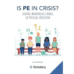 Lee Is Physical Education in Crisis?: Leading a Much-Needed Change in Physical Education Lee Is Physical Education in Crisis?: Leading a Much-Needed Change in Physical Education