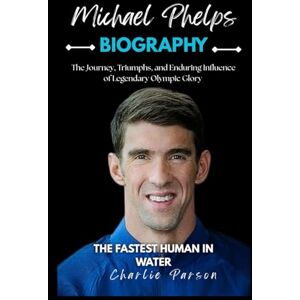PARSON, CHARLIE MICHAEL PHELPS BIOGRAPHY: The Journey, Triumphs, and Enduring Influence of Legendary Olympic Glory PARSON, CHARLIE MICHAEL PHELPS BIOGRAPHY: The Journey, Triumphs, and Enduring Influence of Legendary Olympic Glory