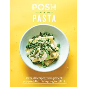 Phillippa Spence Posh Pasta: Over 70 Recipes, from Perfect Pappardelle to Tempting Tortellini Phillippa Spence Posh Pasta: Over 70 Recipes, from Perfect Pappardelle to Tempting Tortellini