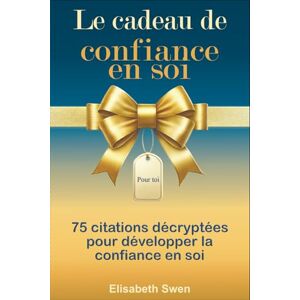 Swen, Elisabeth Le cadeau de confiance en soi 75 citations décryptées pour développer la confiance en soi: Le livre cadeau pour s’aimer, oser, persévérer Swen, Elisabeth Le cadeau de confiance en soi 75 citations décryptées pour développer la confiance en soi: Le livre cadeau pour s’aimer, oser, persévérer