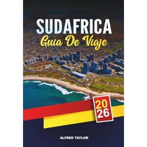Taylor GUÍA DE VIAJE SUDÁFRICA 2026: Ciudad del Cabo, Kruger Safaris, Garden Route, Johannesburgo, Winelands, Playas y Viajes de Aventura Taylor GUÍA DE VIAJE SUDÁFRICA 2026: Ciudad del Cabo, Kruger Safaris, Garden Route, Johannesburgo, Winelands, Playas y Viajes de Aventura