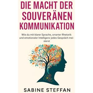 BOOKS, CS Die Macht der souveränen Kommunikation: Wie du mit klarer Sprache, smarter Rhetorik und emotionaler Intelligenz jedes Gespräch meisterst BOOKS, CS Die Macht der souveränen Kommunikation: Wie du mit klarer Sprache, smarter Rhetorik und emotionaler Intelligenz jedes Gespräch meisterst