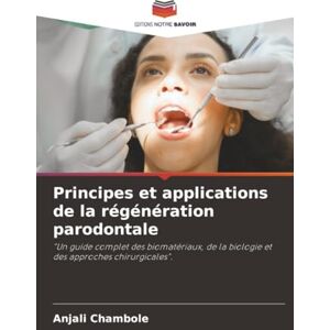 Chambole, Anjali Principes et applications de la régénération parodontale: "Un guide complet des biomatériaux, de la biologie et des approches chirurgicales". Chambole, Anjali Principes et applications de la régénération parodontale: "Un guide complet des biomatériaux, de la biologie et des approches chirurgicales".