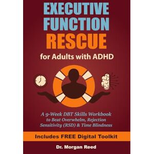 Reed, Dr. Morgan Executive Function Rescue for Adults with ADHD: A 9-Week DBT Skills Workbook to Beat Overwhelm, Rejection Sensitivity (RSD) & Time Blindness Reed, Dr. Morgan Executive Function Rescue for Adults with ADHD: A 9-Week DBT Skills Workbook to Beat Overwhelm, Rejection Sensitivity (RSD) & Time Blindness