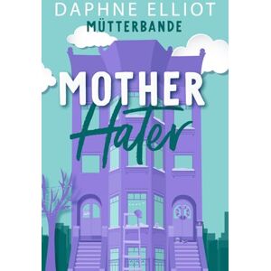 Elliot, Daphne Mother Hater: Mütterbande Zwischen Chaos und Küssen (Buch 4) Elliot, Daphne Mother Hater: Mütterbande Zwischen Chaos und Küssen (Buch 4)