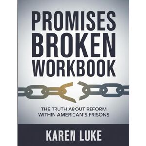 Luke, Karen Promises Broken Workbook: The Truth About Reform Within America’s Prisons Luke, Karen Promises Broken Workbook: The Truth About Reform Within America’s Prisons