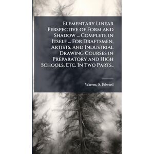 Elementary Linear Perspective of Form and Shadow ... Complete in Itself ... For Draftsmen, Artists, and Industrial Drawing Courses in Preparatory and High Schools, Etc. In Two Parts.. Elementary Linear Perspective of Form and Shadow ... Complete in Itself ... For Draftsmen, Artists, and Industrial Drawing Courses in Preparatory and High Schools, Etc. In Two Parts..