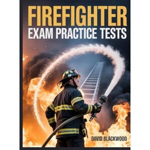 Blackwood, David Firefighter Exam Practice Tests: Over 1000 practice questions with answers and detailed explanations p Blackwood, David Firefighter Exam Practice Tests: Over 1000 practice questions with answers and detailed explanations p