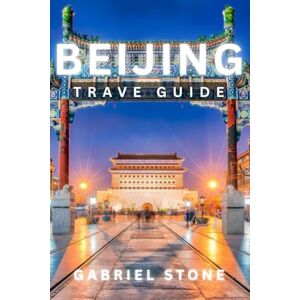 Stone, Gabriel BEIJING TRAVEL GUIDE 2026: From Ancient Imperial Landmarks To Secret Hutong Pathways, Explore Almost 100 Extraordinary Experiences That Reveal Beijing’s Culture, Food, Neighborhoods. Stone, Gabriel BEIJING TRAVEL GUIDE 2026: From Ancient Imperial Landmarks To Secret Hutong Pathways, Explore Almost 100 Extraordinary Experiences That Reveal Beijing’s Culture, Food, Neighborhoods.