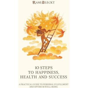 Bleckt, Rami 10 STEPS TO HAPPINESS, HEALTH AND SUCCESS: A Practical Guide to Personal Fulfillment And Optimum Well-being Bleckt, Rami 10 STEPS TO HAPPINESS, HEALTH AND SUCCESS: A Practical Guide to Personal Fulfillment And Optimum Well-being
