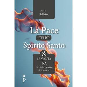Lubs, Ralf La Pace dello Spirito Santo & la santa ira: uno studio esegetico di Efesini 4:26 (Serie Pentecostale della Pace dello Spirito) Lubs, Ralf La Pace dello Spirito Santo & la santa ira: uno studio esegetico di Efesini 4:26 (Serie Pentecostale della Pace dello Spirito)
