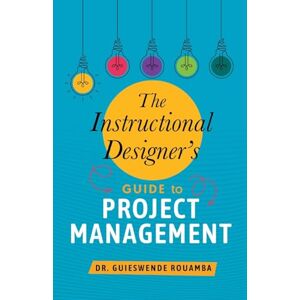 Rouamba, Guieswende The Instructional Designer's Guide to Project Management Rouamba, Guieswende The Instructional Designer's Guide to Project Management