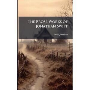 1667-1745, Swift Jonathan The Prose Works of Jonathan Swift 1667-1745, Swift Jonathan The Prose Works of Jonathan Swift